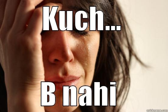 KUCH... B NAHI  First World Problems