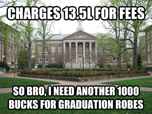 CHARGES 13.5L FOR FEES SO BRO, I NEED ANOTHER 1000 BUCKS FOR GRADUATION ROBES - CHARGES 13.5L FOR FEES SO BRO, I NEED ANOTHER 1000 BUCKS FOR GRADUATION ROBES  Scumbag University