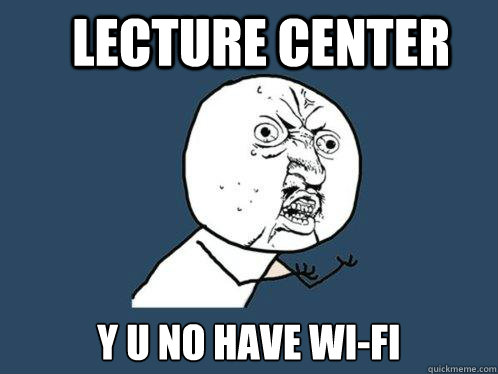 Lecture Center y u no have Wi-fi  Y U No