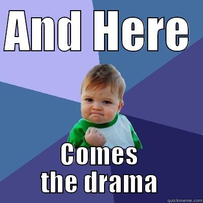 Here comes the drama - AND HERE  COMES THE DRAMA Success Kid