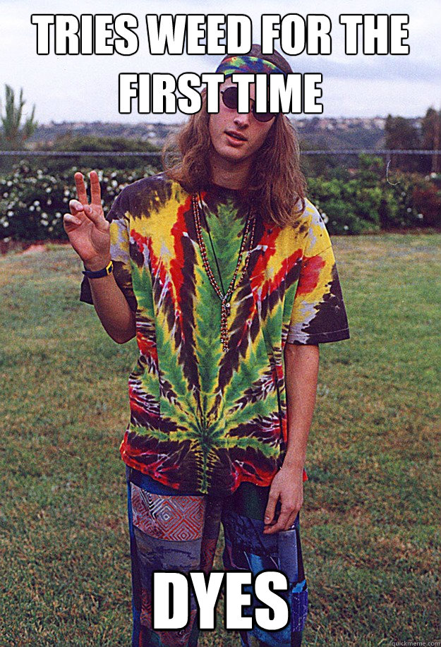 tries weed for the first time dyes  Freshman Hippie