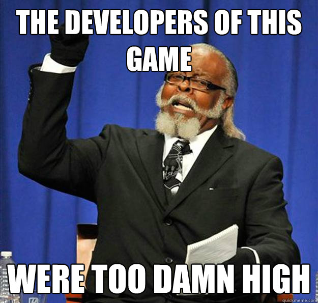 The developers of this game were too damn high - The developers of this game were too damn high  Jimmy McMillan