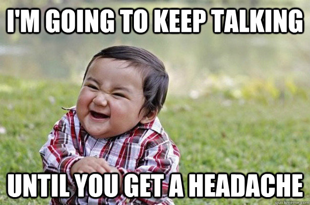 I'm going to keep talking until you get a headache - I'm going to keep talking until you get a headache  Evil Baby