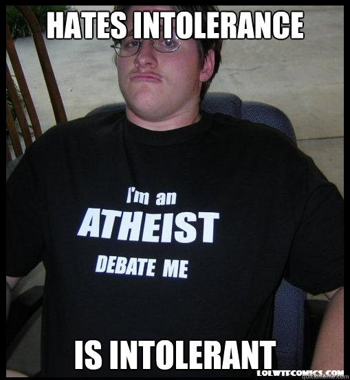 Hates intolerance  is intolerant  - Hates intolerance  is intolerant   Scumbag Atheist