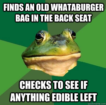 Finds an old whataburger bag in the back seat checks to see if anything edible left  Foul Bachelor Frog