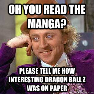 Oh you read the manga? Please tell me how interesting dragon ball z was on paper - Oh you read the manga? Please tell me how interesting dragon ball z was on paper  Condescending Wonka