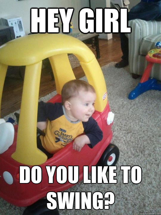 Hey girl Do you like to swing?  