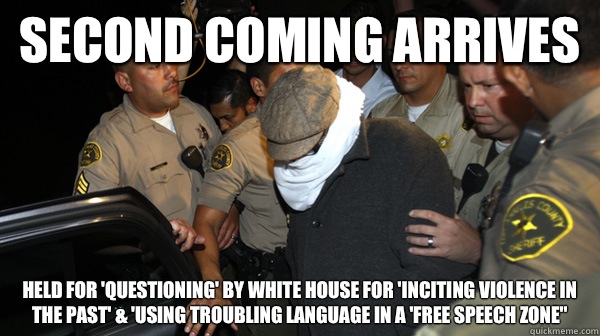 Second Coming Arrives Held for 'questioning' by White House for 'inciting violence in the past' & 'using troubling language in a 'free speech zone''  Defend the Constitution
