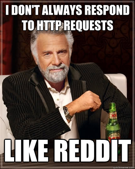 I don't always respond to http requests Like Reddit  The Most Interesting Man In The World