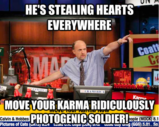 He's stealing hearts everywhere Move your karma Ridiculously Photogenic Soldier! - He's stealing hearts everywhere Move your karma Ridiculously Photogenic Soldier!  move your karma now