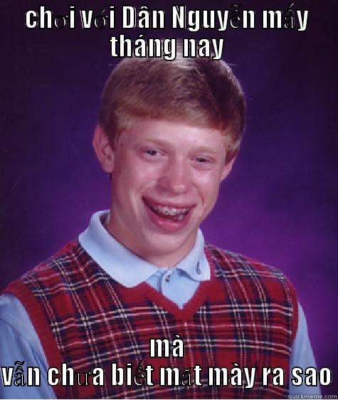 CHƠI VỚI DÂN NGUYỄN MẤY THÁNG NAY MÀ VẪN CHƯA BIẾT MẶT MÀY RA SAO Bad Luck Brian
