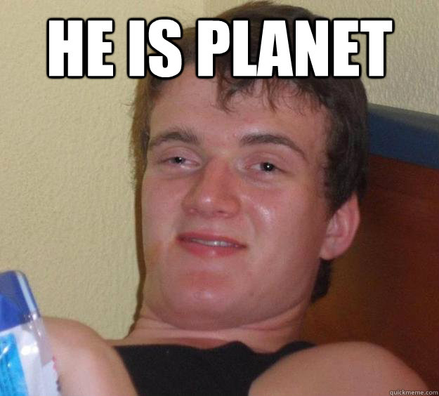 HE IS PLANET   10 Guy