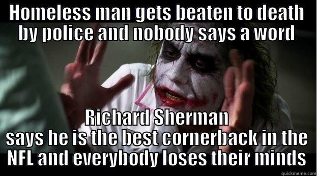 HOMELESS MAN GETS BEATEN TO DEATH BY POLICE AND NOBODY SAYS A WORD RICHARD SHERMAN SAYS HE IS THE BEST CORNERBACK IN THE NFL AND EVERYBODY LOSES THEIR MINDS Joker Mind Loss
