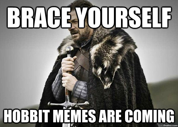 Brace yourself Hobbit memes are coming - Brace yourself Hobbit memes are coming  Brace Yourself thunder