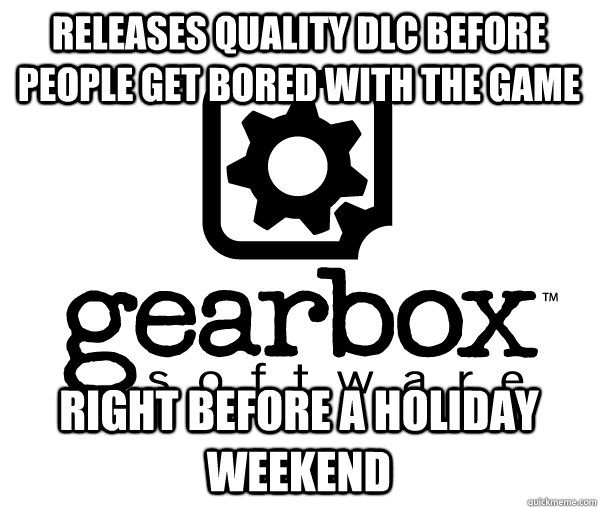Releases quality DLC before people get bored with the game Right before a holiday weekend - Releases quality DLC before people get bored with the game Right before a holiday weekend  Misc