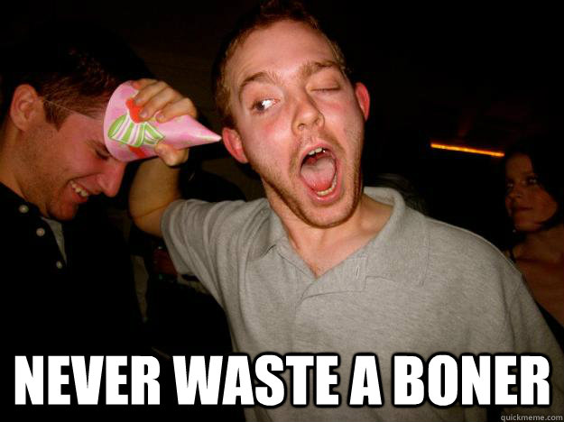 Never Waste A Boner  