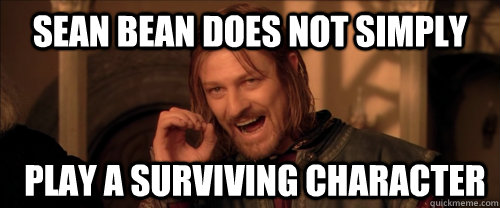 Sean Bean does not simply play a surviving character  Mordor