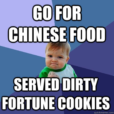 go for chinese food served dirty fortune cookies  Success Kid