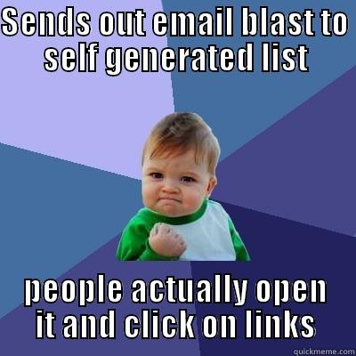 Email Blast - SENDS OUT EMAIL BLAST TO SELF GENERATED LIST PEOPLE ACTUALLY OPEN IT AND CLICK ON LINKS Success Kid