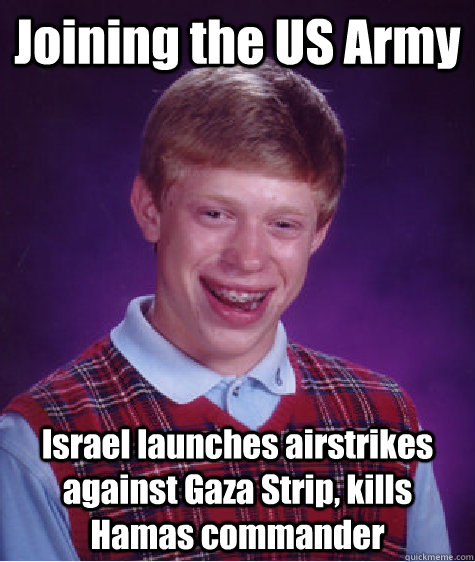 Joining the US Army Israel launches airstrikes against Gaza Strip, kills Hamas commander  Bad Luck Brian