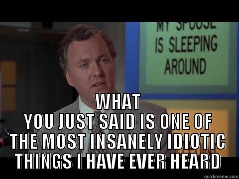 Billy Madison Insult -  WHAT YOU JUST SAID IS ONE OF THE MOST INSANELY IDIOTIC THINGS I HAVE EVER HEARD Misc