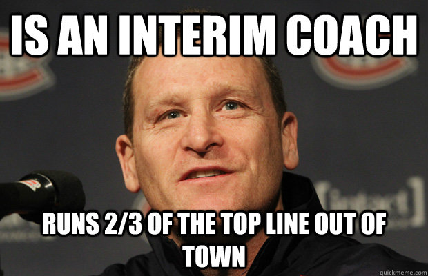 Is an interim coach runs 2/3 of the top line out of town - Is an interim coach runs 2/3 of the top line out of town  Dumbass Randy Cunneyworth