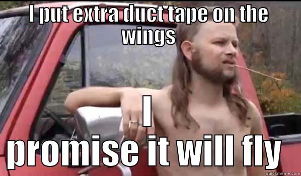 I PUT EXTRA DUCT TAPE ON THE WINGS I PROMISE IT WILL FLY  Almost Politically Correct Redneck