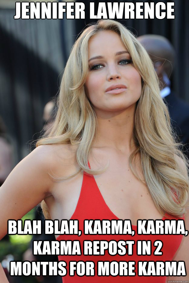 jennifer lawrence  blah blah, karma, karma, karma repost in 2 months for more karma  jennifer lawrence talented