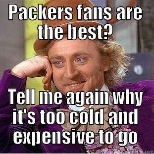 PACKERS FANS ARE THE BEST? TELL ME AGAIN WHY IT'S TOO COLD AND EXPENSIVE TO GO Condescending Wonka