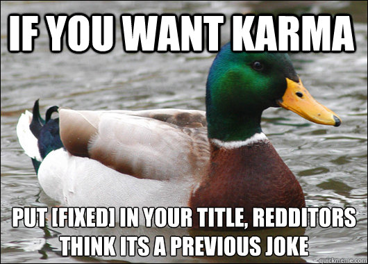 If you want karma put [FIXED] in your title, redditors think its a previous joke - If you want karma put [FIXED] in your title, redditors think its a previous joke  Actual Advice Mallard