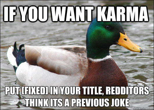 If you want karma put [FIXED] in your title, redditors think its a previous joke  Actual Advice Mallard