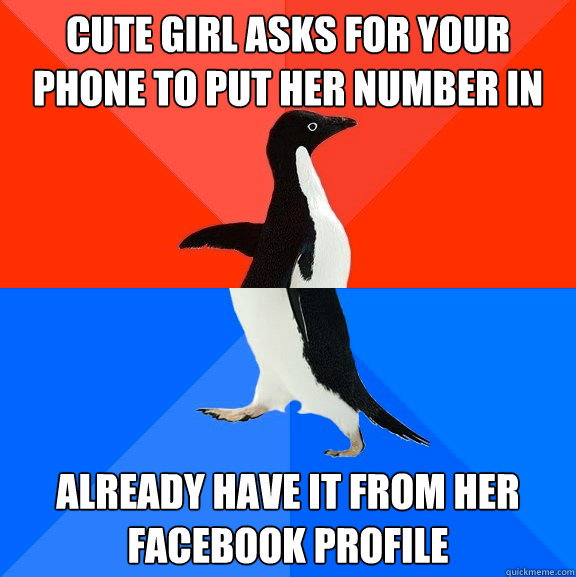 cute girl asks for your phone to put her number in already have it from her facebook profile  Socially Awesome Awkward Penguin