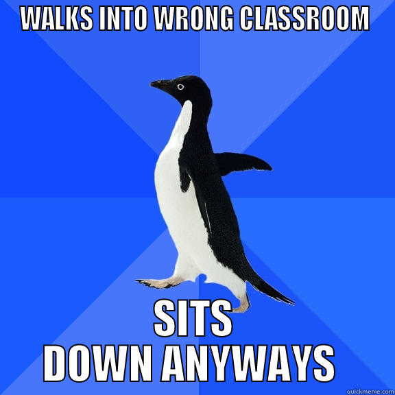 WALKS INTO WRONG CLASSROOM SITS DOWN ANYWAYS  Socially Awkward Penguin