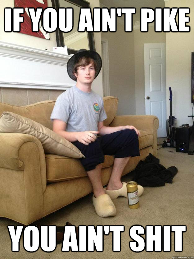 if you ain't pike you ain't shit - if you ain't pike you ain't shit  If You Aint Pike