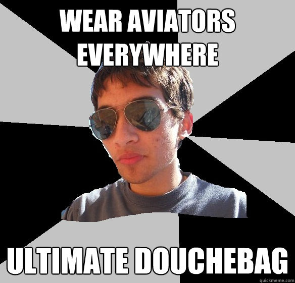 WEAR AVIATORS everywhere ultimate douchebag  