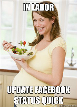 In labor update facebook status quick  Annoying Pregnant Facebook Girl