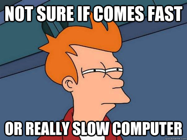 Not sure if comes fast or really slow computer - Not sure if comes fast or really slow computer  Futurama Fry