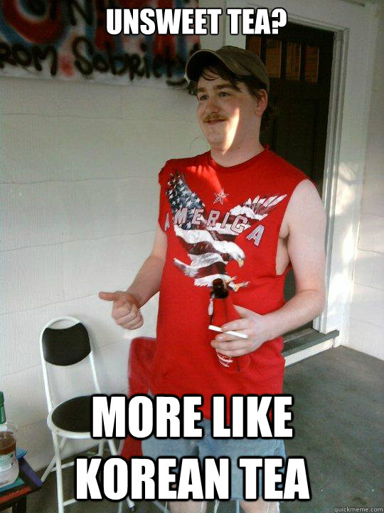 Unsweet tea? More like Korean tea  Redneck Randal