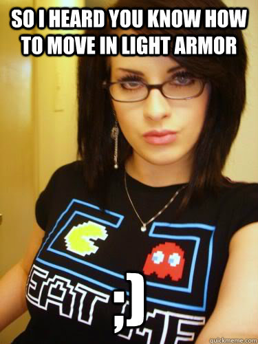 So i heard you know how to move in light armor ;)  Cool Chick Carol