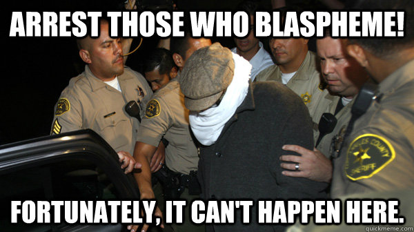 arrest those who blaspheme! Fortunately, It can't happen here.  Defend the Constitution