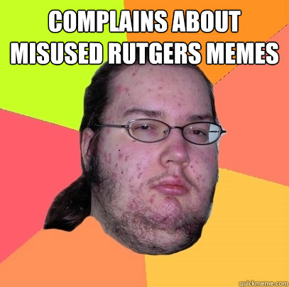 Complains about misused Rutgers memes   Butthurt Dweller