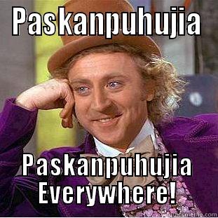 PASKANPUHUJIA PASKANPUHUJIA EVERYWHERE! Condescending Wonka