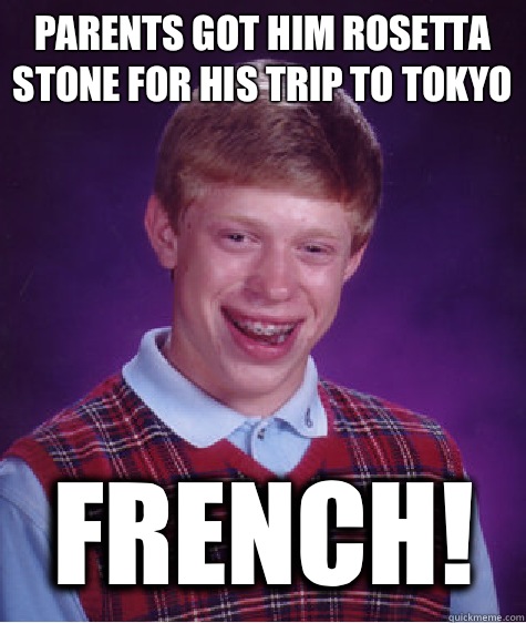 Parents got him Rosetta Stone for his trip to Tokyo French!  Bad Luck Brian