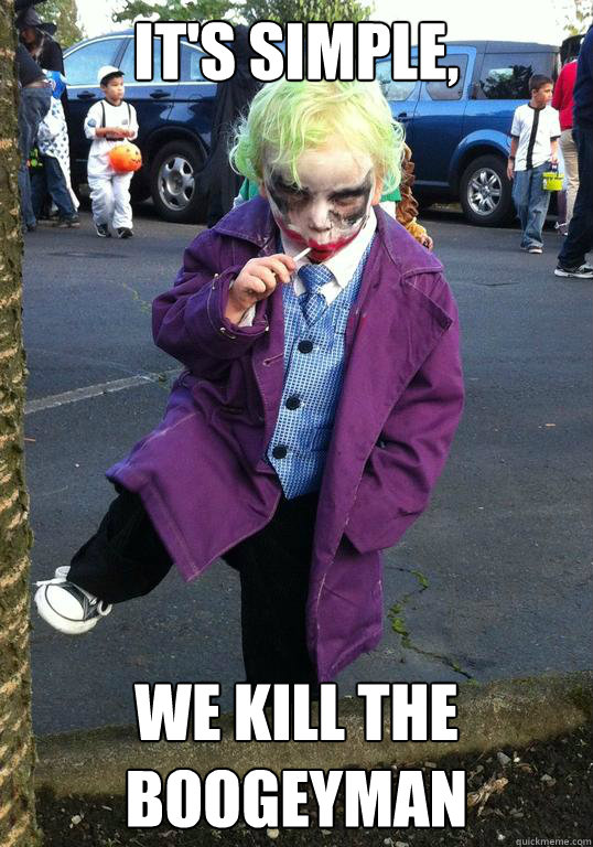 It's Simple, we kill the boogeyman  Joker kid