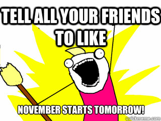 tell all your friends to like november starts tomorrow!  All The Things
