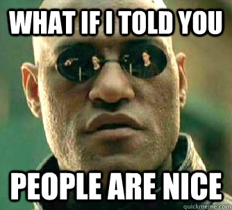 What if i told you people are nice   WhatIfIToldYouBing