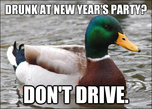 Drunk at New Year's party? Don't drive.  Actual Advice Mallard