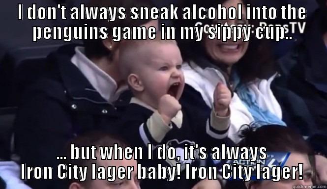 I DON'T ALWAYS SNEAK ALCOHOL INTO THE PENGUINS GAME IN MY SIPPY CUP.. ... BUT WHEN I DO, IT'S ALWAYS IRON CITY LAGER BABY! IRON CITY LAGER! Misc