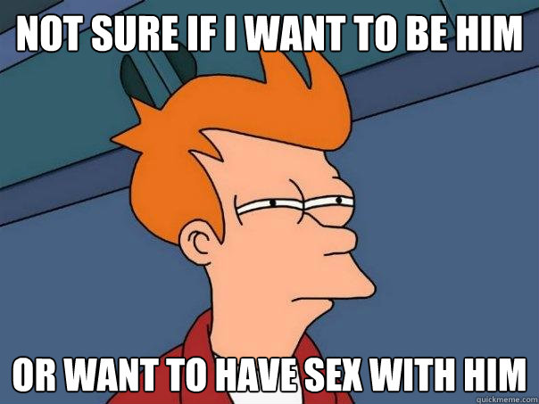 Not sure if i want to be him or want to have sex with him  Futurama Fry