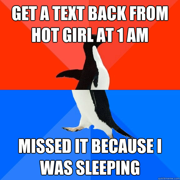 get a text back from hot girl at 1 am missed it because i was sleeping  Socially Awesome Awkward Penguin